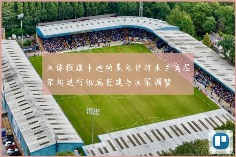 米体报道卡迪纳莱或将对米兰高层架构进行彻底重建与决策调整